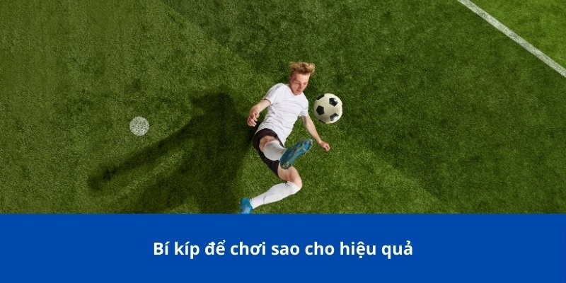 Bí kíp để chơi sao cho hiệu quả