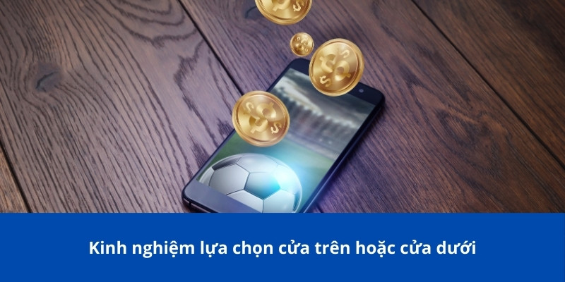 Kinh nghiệm lựa chọn cửa trên hoặc cửa dưới đối với kèo chấp 2.75
