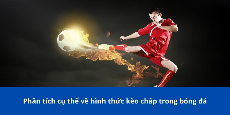 Phân tích cụ thể về hình thức kèo chấp trong bóng đá