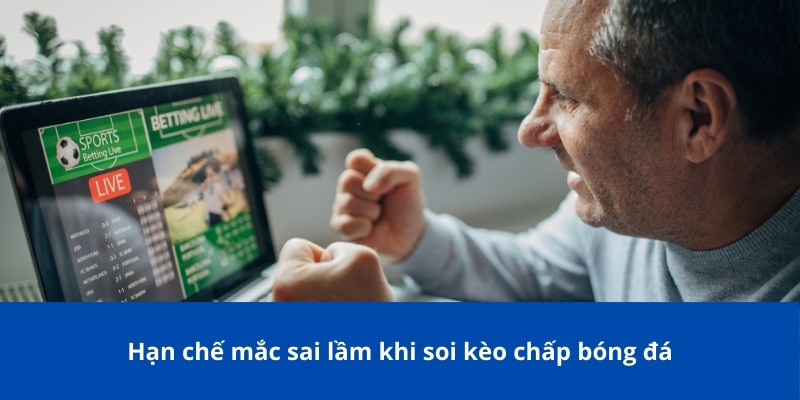 Hạn chế mắc sai lầm khi soi kèo chấp bóng đá
